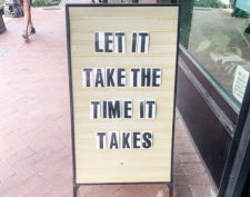 Let it take the time it takes.